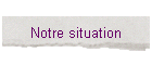 Notre situation