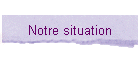 Notre situation